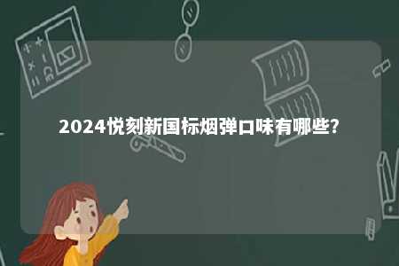 2024悦刻新国标烟弹口味有哪些？ 